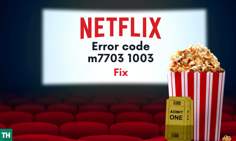 [FIXED] Error code m7703 1003 on Netflix | Techulk